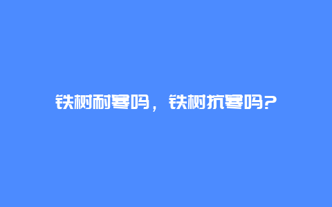 铁树耐寒吗，铁树抗寒吗?