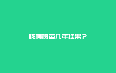 核桃树苗几年挂果？