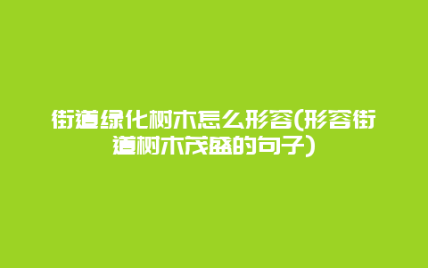 街道绿化树木怎么形容(形容街道树木茂盛的句子)