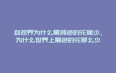 自然界为什么黑颜色的花稀少，为什么世界上黑色的花那么少