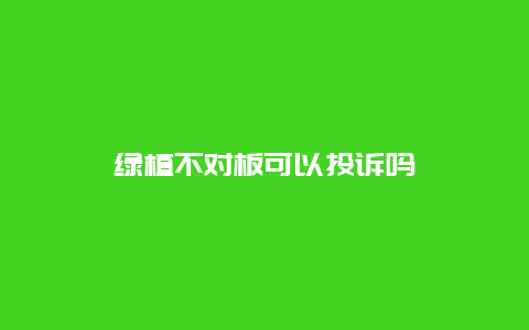 绿植不对板可以投诉吗