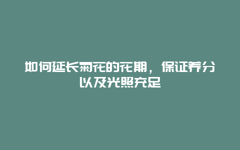 如何延长菊花的花期，保证养分以及光照充足