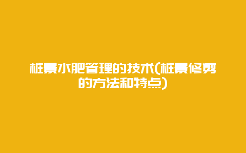 桩景水肥管理的技术(桩景修剪的方法和特点)