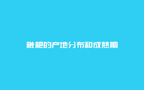 枇杷的产地分布和成熟期