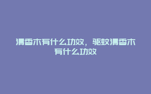 清香木有什么功效，驱蚊清香木有什么功效