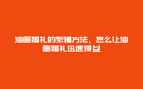 油画婚礼的繁殖方法，怎么让油画婚礼迅速爆盆