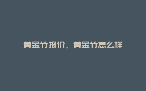 黄金竹报价，黄金竹怎么样