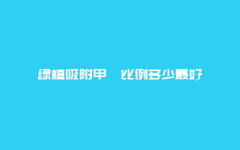 绿植吸附甲醛比例多少最好