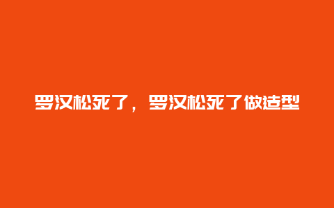 罗汉松死了，罗汉松死了做造型