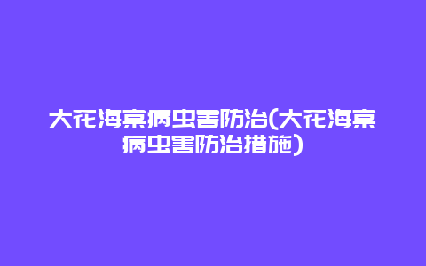 大花海棠病虫害防治(大花海棠病虫害防治措施)