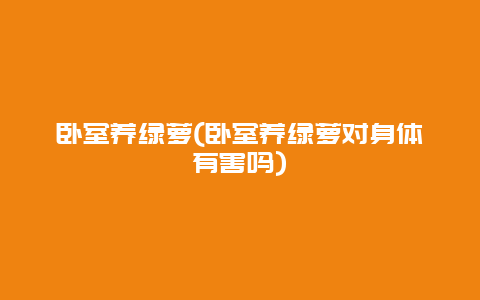 卧室养绿萝(卧室养绿萝对身体有害吗)