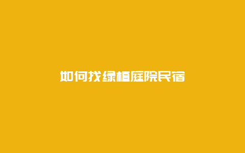 如何找绿植庭院民宿