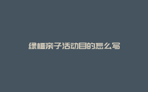 绿植亲子活动目的怎么写