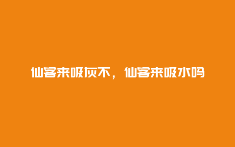 仙客来吸灰不，仙客来吸水吗