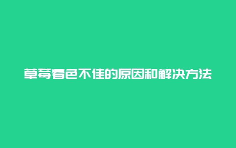 草莓着色不佳的原因和解决方法