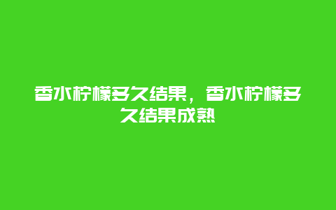 香水柠檬多久结果，香水柠檬多久结果成熟