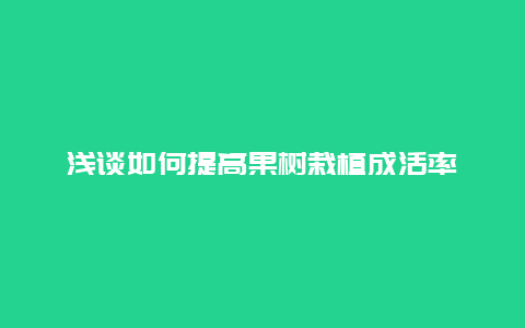 浅谈如何提高果树栽植成活率