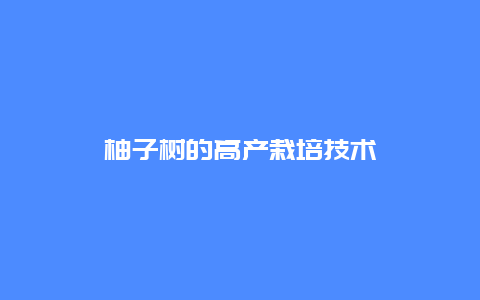 柚子树的高产栽培技术