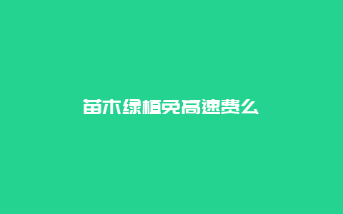 苗木绿植免高速费么