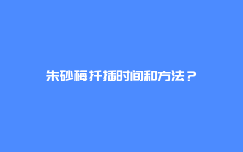 朱砂梅扦插时间和方法？