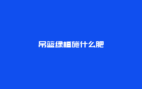 吊篮绿植施什么肥