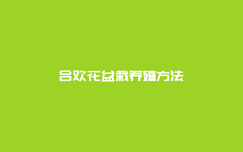 合欢花盆栽养殖方法