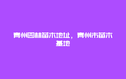 青州园林苗木地址，青州市苗木基地