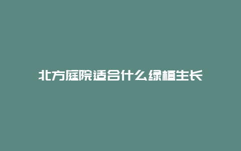 北方庭院适合什么绿植生长