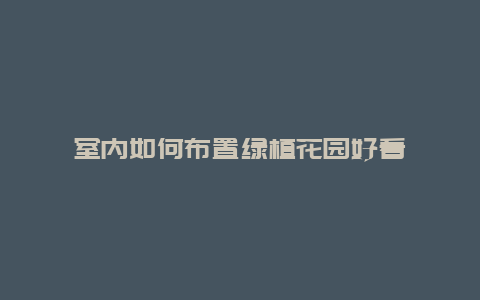 室内如何布置绿植花园好看