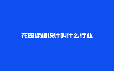 花园绿植设计叫什么行业