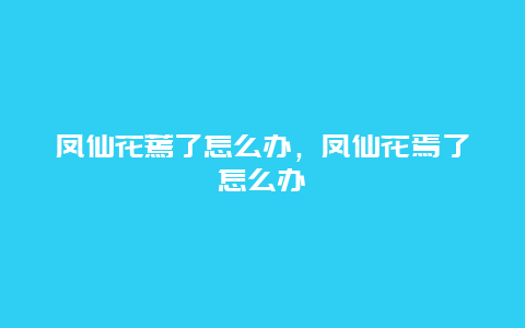 凤仙花蔫了怎么办，凤仙花焉了怎么办