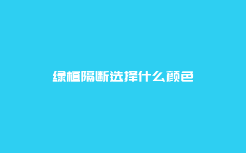 绿植隔断选择什么颜色