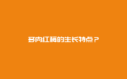 多肉红梅的生长特点？