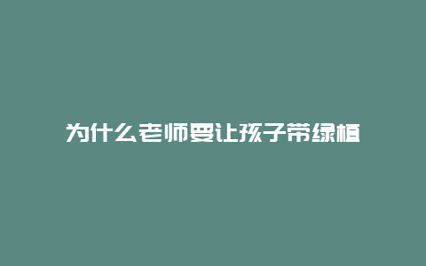 为什么老师要让孩子带绿植