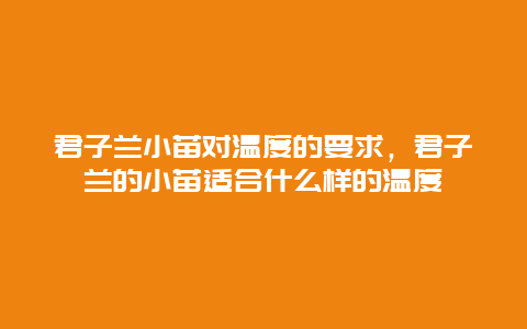 君子兰小苗对温度的要求，君子兰的小苗适合什么样的温度