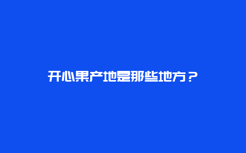 开心果产地是那些地方？