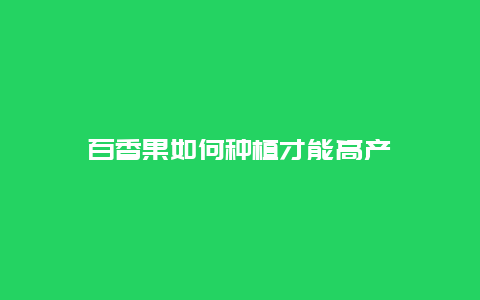 百香果如何种植才能高产