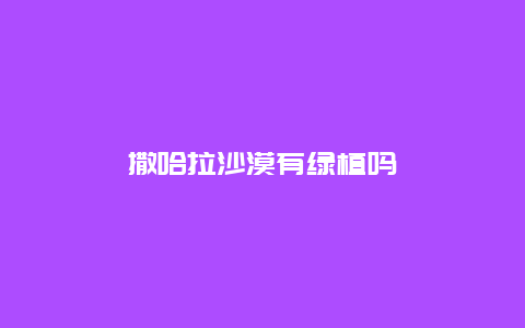 撒哈拉沙漠有绿植吗