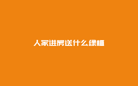 人家进房送什么绿植