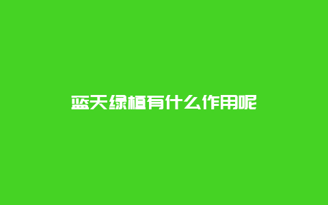 蓝天绿植有什么作用呢