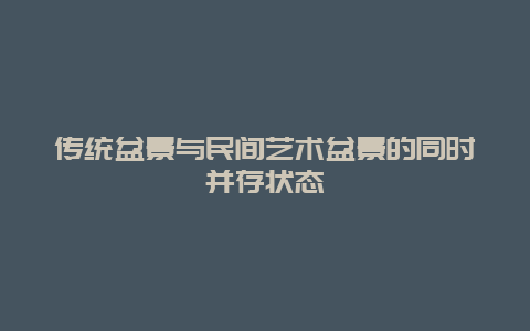 传统盆景与民间艺术盆景的同时并存状态