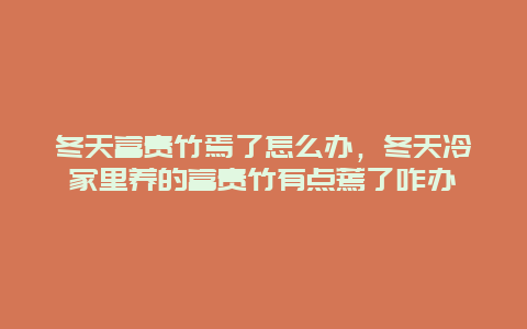 冬天富贵竹焉了怎么办，冬天冷家里养的富贵竹有点蔫了咋办