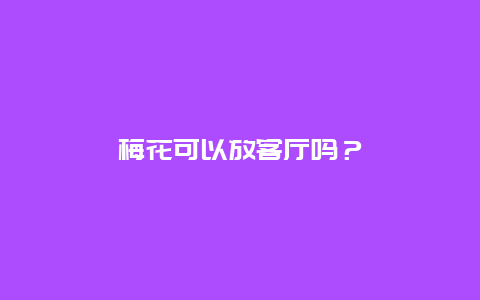 梅花可以放客厅吗？