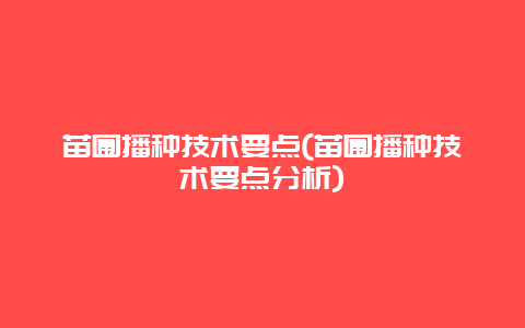 苗圃播种技术要点(苗圃播种技术要点分析)