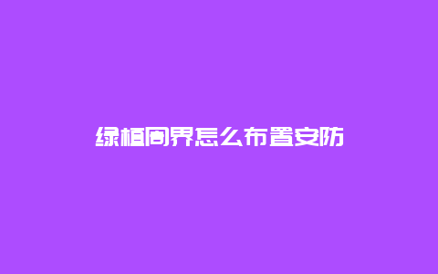 绿植周界怎么布置安防