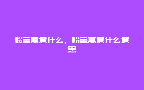 粉掌寓意什么，粉掌寓意什么意思