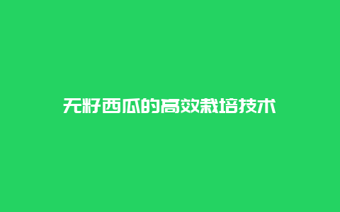 无籽西瓜的高效栽培技术