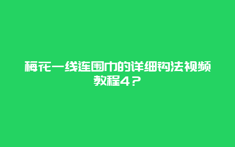 梅花一线连围巾的详细钩法视频教程4？