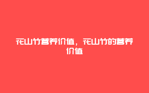 花山竹营养价值，花山竹的营养价值