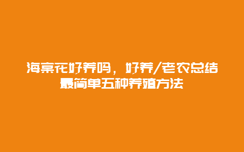 海棠花好养吗，好养/老农总结最简单五种养殖方法